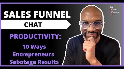 Sales Funnel Chat: How To Be Massively Productive By Overcoming These 10 Excuses