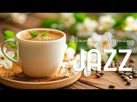 Harmony Morning Jazz ☕ Positive Energy with Jazz Relaxing Music & Gentle Bossa Nova for Happy Moods