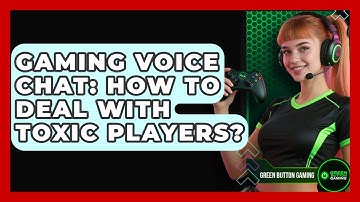 Gaming Voice Chat: How To Deal With Toxic Players? - Green Button Gaming