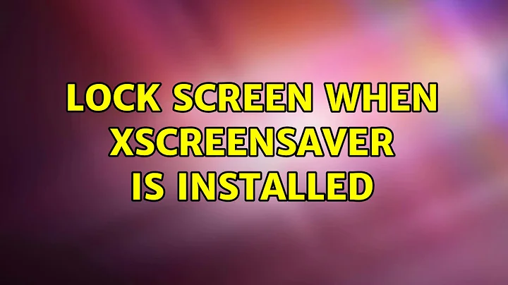 Ubuntu: Lock screen when XScreenSaver is installed