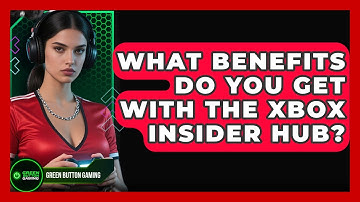 What Benefits Do You Get With The Xbox Insider Hub? - Green Button Gaming