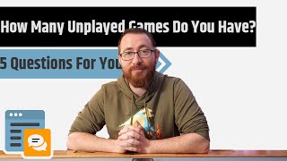 5 Random Questions For You - Unplayed Games, Game Length, Backing Games & More!!