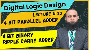 Digital Logic Design | Lecture # 23  | 4 Bit Parallel Adder | 4 Bit Binary Ripple Carry Adder