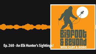 Ep. 260 - An Elk Hunter's Sightings! | Bigfoot and Beyond with Cliff and Bobo