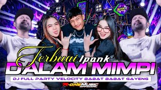 DJ IPANK TERBUAI DALAM MIMPI FULL PARTY VELOCITY MELODY BABAT BABAT GAYENG 