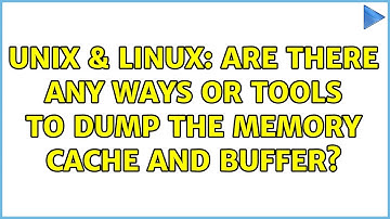 Unix & Linux: Are there any ways or tools to dump the memory cache and buffer? (2 Solutions!!)