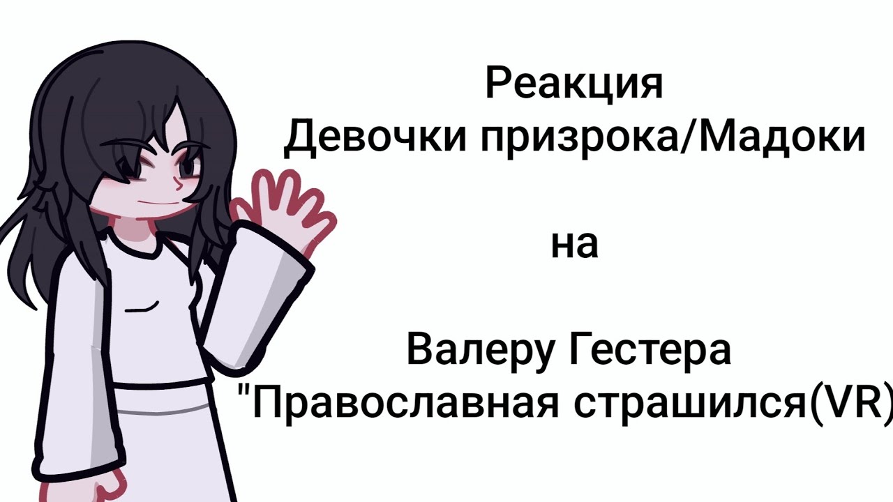 Реакция Девочки призрака/Мадоки(прожил 7сутокспризраком) на Валеру Гостера 
