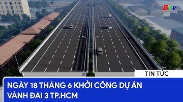 NGÀY 18/6 KHỞI CÔNG DỰ ÁN VÀNH ĐAI 3 TP.HCM | BTV - TRUYỀN HÌNH BÌNH DƯƠNG