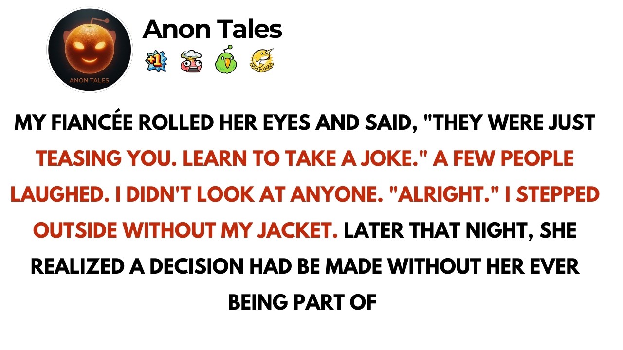 My Fiancée Rolled Her Eyes And Said, “They Were Just Teasing You. Learn To Take A Joke.”