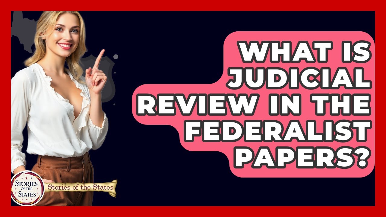 What Is Judicial Review In The Federalist Papers? - Stories of the States