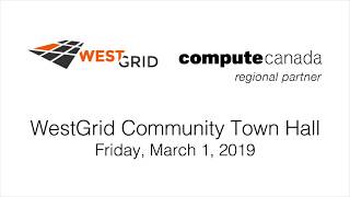 WestGrid March 1, 2019 Community Town Hall