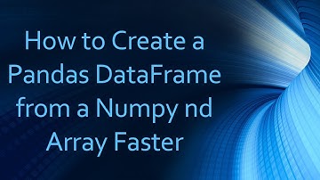 How to Create a Pandas DataFrame from a Numpy nd Array Faster