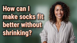 How can I make socks fit better without shrinking?