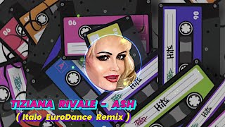 TIZIANA RIVALE - ASH (Italo EuroDance Remix)