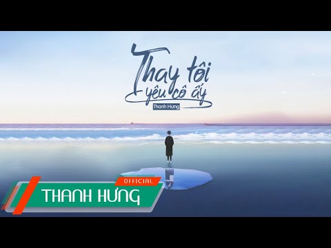 Thay Tôi Yêu Cô Ấy (ĐNSTĐ) – Thanh Hưng | Official Lyrics Video