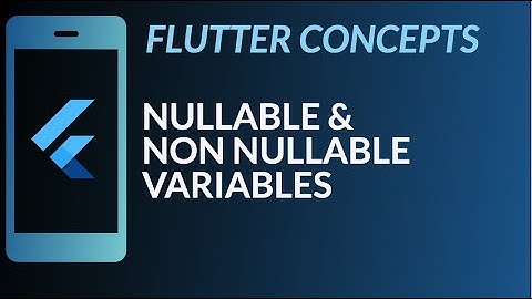 Flutter Concepts | Nullable and non nullable variables | Dart