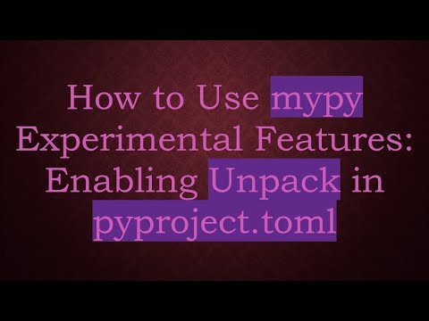 How to Use mypy Experimental Features: Enabling Unpack in pyproject.toml