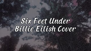 Six Feet Under Billie Eilish Cover