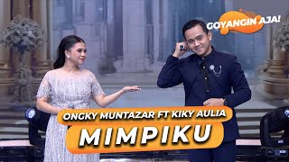 ONGKY MUNTAZAR FT KIKY AULIA - MIMPIKU | GOYANGIN AJA!