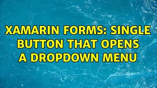 Xamarin Forms: Single button that opens a dropdown menu (2 Solutions!!)