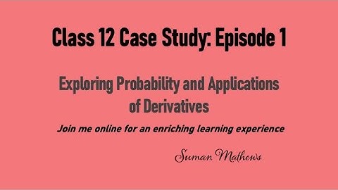 Class 12 Math Case Study Episode 1-Probability and Derivatives