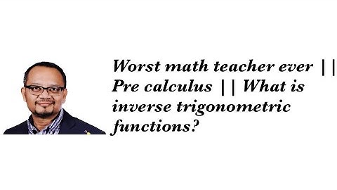 Worst math teacher ever || Pre calculus || What is inverse trigonometric functions?
