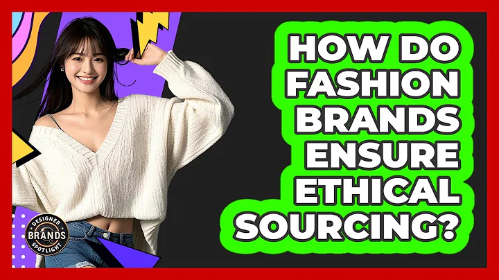 How Do Fashion Brands Ensure Ethical Sourcing? - Designer Brands Spotlight