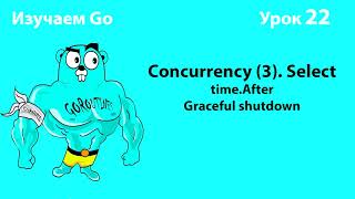 Изучаем Golang. Урок №22. Concurrency (4). Select. Graceful shutdown.