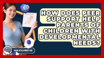How Does Peer Support Help Parents Of Children With Developmental Needs? - Brain Development Hub