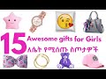 15 ለሴት ልጅ የሚሰጡ ስጦታዎች 15 Awesome Gifts For Girls