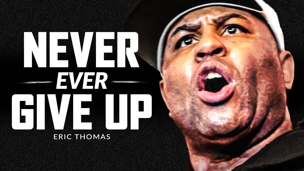 NEVER EVER GIVE UP  - Powerful Motivational Speech Video (Featuring Eric Thomas)