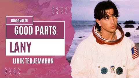 Lirik Terjemahan Good Parts | LANY