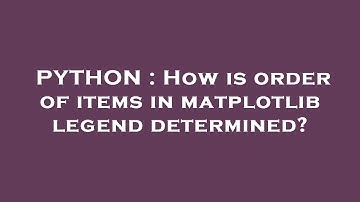 PYTHON : How is order of items in matplotlib legend determined?