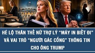 HÉ LỘ THÂN THẾ NỮ TRỢ LÝ “MÁY IN BIẾT ĐI” VÀ VAI TRÒ “NGƯỜI GÁC CỔNG” THÔNG TIN CHO ÔNG TRUMP