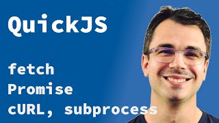 QuickJS - fetch, Promise, cURL, subprocess