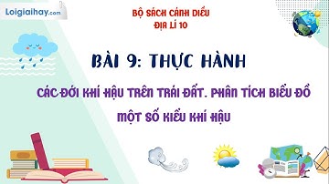 BÀI 9. THỰC HÀNH: ĐỌC BĐ CÁC ĐỚI KHÍ HẬU TRÊN TĐ. PHÂN TÍCH BIỂU ĐỒ MỘT SỐ KIỂU KH - SGK ĐỊA LÍ 10