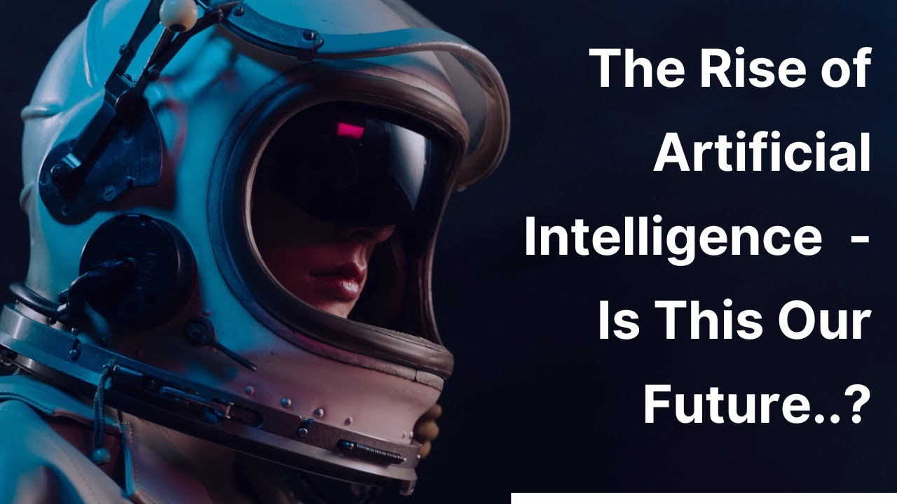 The Rise of Artificial Intelligence - Is This Our Future? | Exploration ...