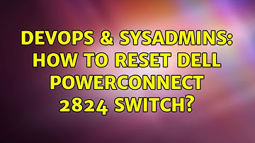 DevOps & SysAdmins: How to reset Dell PowerConnect 2824 switch?