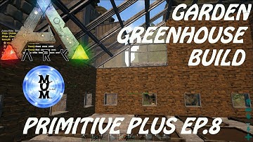 GARDEN GREENHOUSE BUILD-  PRIMITIVE PLUS MOD EP. 8 ARK Survival Evolved