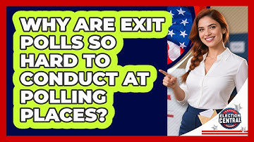 Why Are Exit Polls So Hard To Conduct At Polling Places? - Election Central Channel