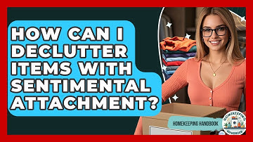 How Can I Declutter Items With Sentimental Attachment? - Homekeeping Handbook