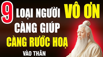 9 Kiểu Người Vô Ơn – Càng Giúp Càng Rước Họa Vào Thân | Bài Học Cổ Nhân