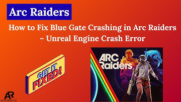 How to Fix Blue Gate Crashing in Arc Raiders – Unreal Engine Crash Error