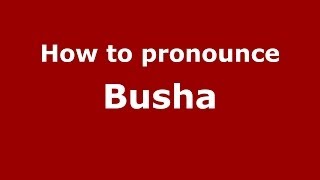How to Pronounce Busha - PronounceNames.com