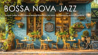 Outdoor Coffee Shop Ambiance ☕ Relaxing Bossa Nova Jazz Music for a Refreshing Morning Experience