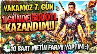 YAKAMOZ 7. GÜN: 1 GÜNDE 5000TL KAZANDIM!! 10 SAAT METİN FARMI YAPTIM :)