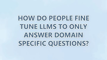 How do people fine tune LLMs to only answer domain specific questions? (4 SOLUTIONS!!)