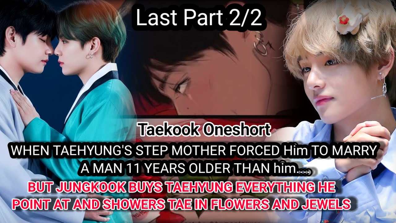 Taekook Oneshort | WHEN TAE STEP MOTHER FORCED HIM TO MARRY A MAN 11 YEARS.. Part 2/2 #taehyung #bts