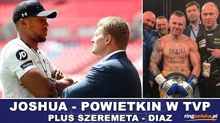 JOSHUA - POWIETKIN W TVP / PLUS SZEREMETA - DIAZ O PAS EBU