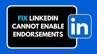 HOW TO FIX LINKEDIN CANNOT ENABLE ENDORSEMENTS